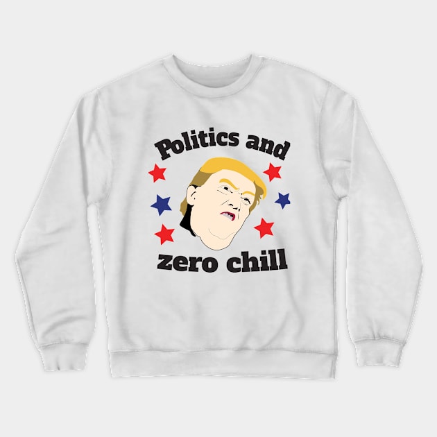 Politics & Zero Chill Crewneck Sweatshirt by DumpTheTrump